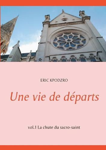 Cover image for Une vie de departs: vol.1 La chute du sacro-saint