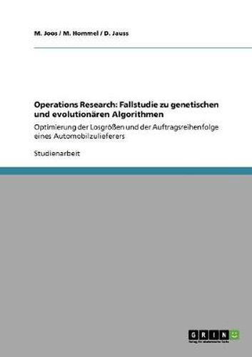 Cover image for Operations Research: Fallstudie zu genetischen und evolutionaren Algorithmen: Optimierung der Losgroessen und der Auftragsreihenfolge eines Automobilzulieferers