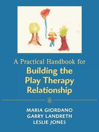 Cover image for A Practical Handbook for Building the Play Therapy Relationship