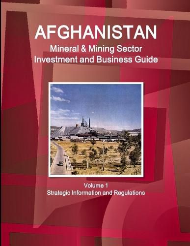 Cover image for Afghanistan Mineral & Mining Sector Investment and Business Guide Volume 1 Strategic Information and Regulations