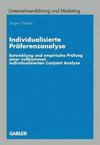 Cover image for Individualisierte Praferenzanalyse: Entwicklung Und Empirische Prufung Einer Vollkommen Individualisierten Conjoint Analyse