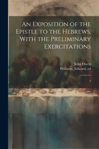 An Exposition of the Epistle to the Hebrews; With the Preliminary Exercitations