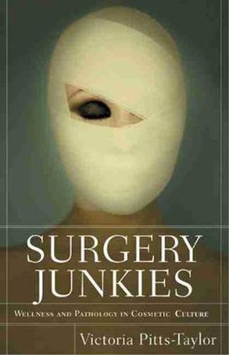 Cover image for Surgery Junkies: Wellness and Pathology in Cosmetic Culture