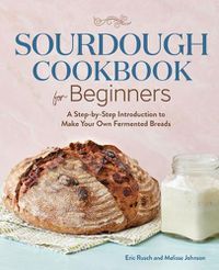 Cover image for Sourdough Cookbook for Beginners: A Step-By-Step Introduction to Make Your Own Fermented Breads