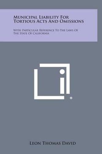 Cover image for Municipal Liability for Tortious Acts and Omissions: With Particular Reference to the Laws of the State of California