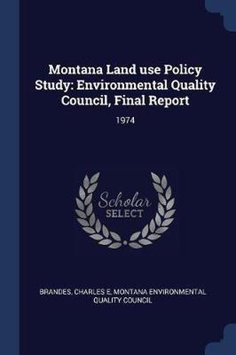 Cover image for Montana Land Use Policy Study: Environmental Quality Council, Final Report: 1974