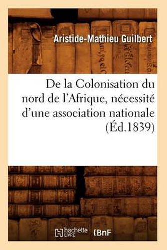 Cover image for de la Colonisation Du Nord de l'Afrique, Necessite d'Une Association Nationale (Ed.1839)