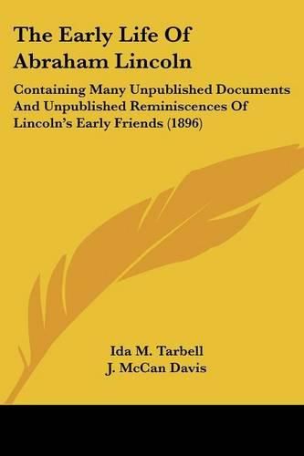 Cover image for The Early Life of Abraham Lincoln: Containing Many Unpublished Documents and Unpublished Reminiscences of Lincoln's Early Friends (1896)