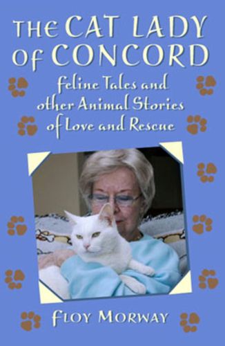 Cover image for The Cat Lady of Concord: Feline Tales and Other Animal Stories of Love and Rescue