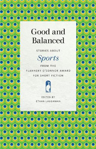 Good and Balanced: Stories about Sports from the Flannery O'Connor Award for Short Fiction