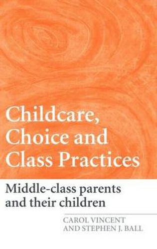 Cover image for Childcare, Choice and Class Practices: Middle Class Parents and their Children