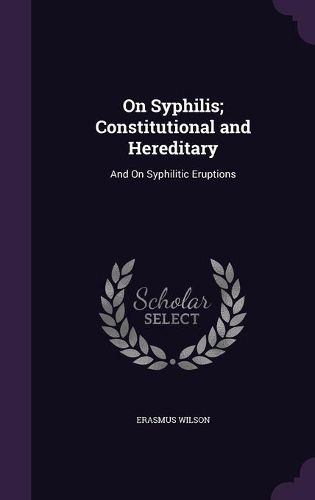 Cover image for On Syphilis; Constitutional and Hereditary: And on Syphilitic Eruptions