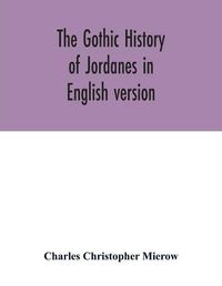 Cover image for The Gothic history of Jordanes in English version