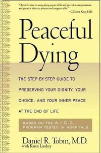 Cover image for Peaceful Dying: Step-by-step Guide to Preserving Your Dignity, Your Choice and Your Inner Peace at the End of Life