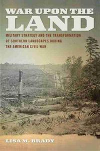 Cover image for War Upon the Land: Military Strategy and the Transformation of Southern Landscapes during the American Civil War