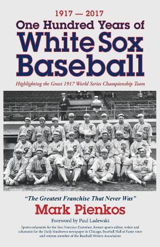 Cover image for 1917-2017-One Hundred Years of White Sox Baseball: Highlighting the Great 1917 World Series Championship Team