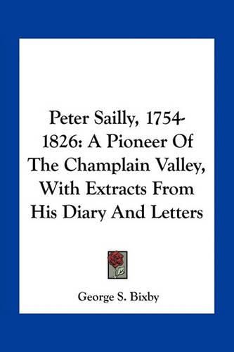 Cover image for Peter Sailly, 1754-1826: A Pioneer of the Champlain Valley, with Extracts from His Diary and Letters