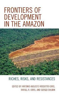 Cover image for Frontiers of Development in the Amazon: Riches, Risks, and Resistances