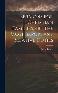 Cover image for Sermons for Christian Families, on the Most Important Relative Duties