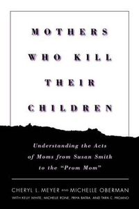 Cover image for Mothers Who Kill Their Children: Understanding the Acts of Moms from Susan Smith to the  Prom Mom