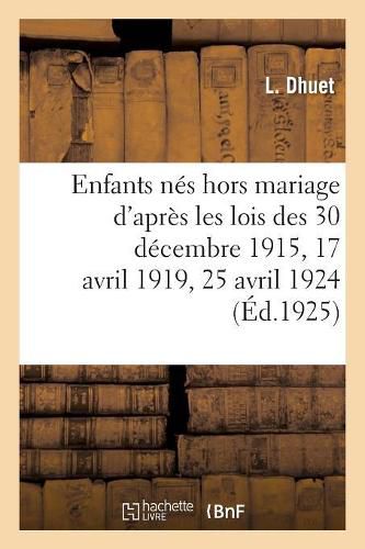 Cover image for Enfants Nes Hors Mariage d'Apres Les Lois Des 30 Decembre 1915, 17 Avril 1919, 25 Avril 1924: Et La Jurisprudence La Plus Recente. 2e Edition. Extrait Du Bulletin-Commentaire Des Lois Et Decrets