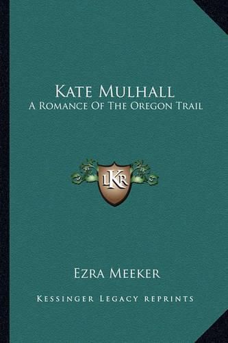 Cover image for Kate Mulhall: A Romance of the Oregon Trail