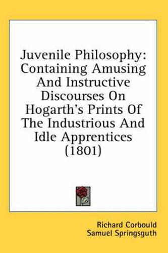 Cover image for Juvenile Philosophy: Containing Amusing and Instructive Discourses on Hogarth's Prints of the Industrious and Idle Apprentices (1801)