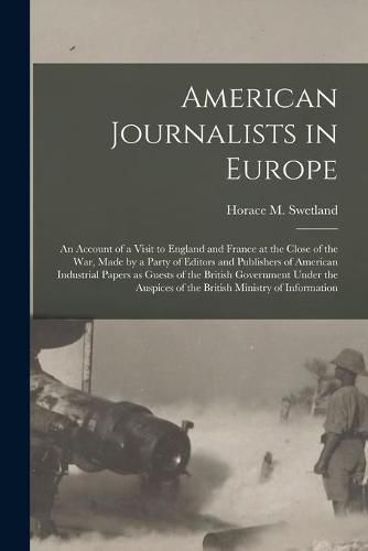 Cover image for American Journalists in Europe; an Account of a Visit to England and France at the Close of the War, Made by a Party of Editors and Publishers of American Industrial Papers as Guests of the British Government Under the Auspices of the British Ministry...