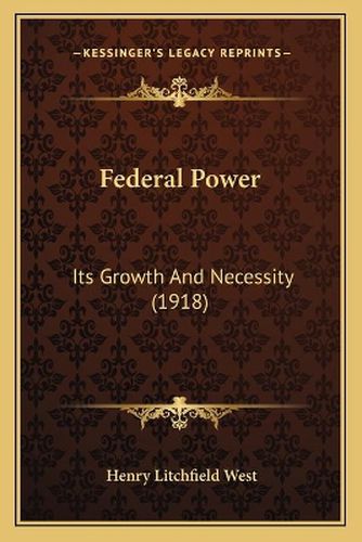 Cover image for Federal Power: Its Growth and Necessity (1918)