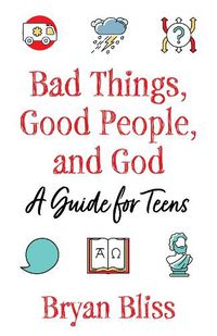 Cover image for Bad Things, Good People, and God: A Guide for Teens
