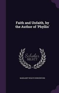 Cover image for Faith and Unfaith, by the Author of 'Phyllis