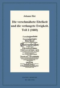 Cover image for Die Verschmahete Eitelkeit Und Die Verlangete Ewigkeit, Teil 2 (1668): Mit Einem Gesamtregister Zur Edition Der Geistlichen Liedcorpora Johann Rists