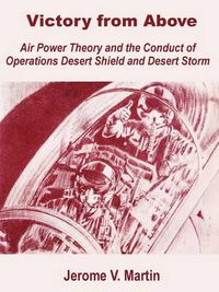 Cover image for Victory from Above: Air Power Theory and the Conduct of Operations Desert Shield and Desert Storm