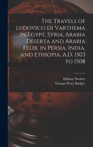 The Travels of Ludovico Di Varthema in Egypt, Syria, Arabia Deserta and Arabia Felix, in Persia, India, and Ethiopia, A.D. 1503 to 1508