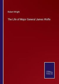 Cover image for The Life of Major General James Wolfe