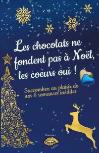 Cover image for Les chocolats ne fondent pas a Noel, les coeurs oui !: Succombez au plaisir de nos 8 romances de Noel inedites