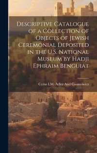 Cover image for Descriptive Catalogue of a Collection of Objects of Jewish Ceremonial Deposited in the U.S. National Museum by Hadji Ephraim Benguiat