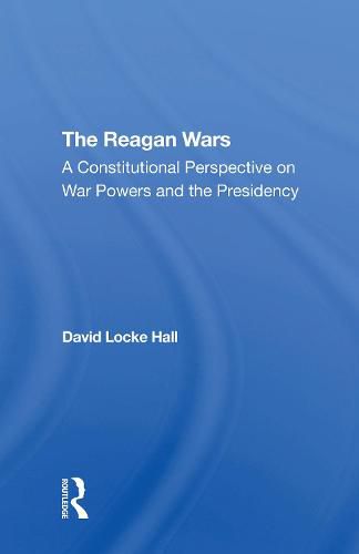 Cover image for The Reagan Wars: A Constitutional Perspective On War Powers And The Presidency