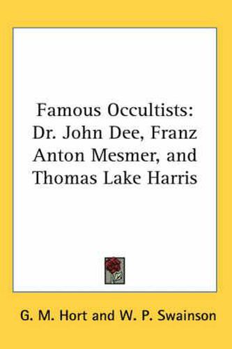 Cover image for Famous Occultists: Dr. John Dee, Franz Anton Mesmer, and Thomas Lake Harris