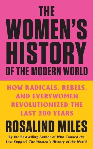 Cover image for The Women's History of the Modern World: How Radicals, Rebels, and Everywomen Revolutionized the Last 200 Years