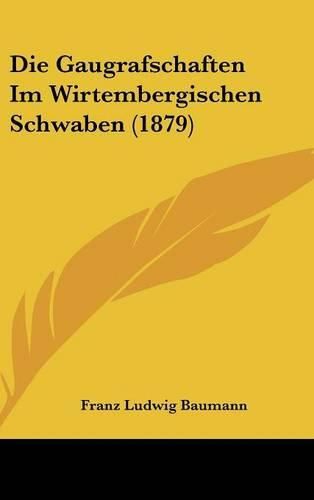 Die Gaugrafschaften Im Wirtembergischen Schwaben (1879)