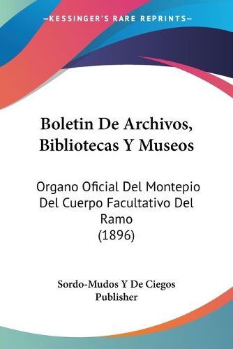 Cover image for Boletin de Archivos, Bibliotecas y Museos: Organo Oficial del Montepio del Cuerpo Facultativo del Ramo (1896)