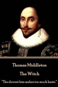 Cover image for Thomas Middleton - The Witch: The slowest kiss makes too much haste.