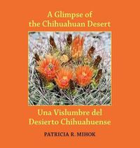 Cover image for A Glimpse of the Chihuahuan Desert/Una Vislumbre del Desierto Chihuahuense