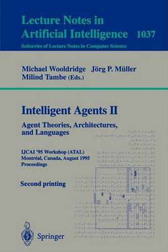 Intelligent Agents II: Agent Theories, Architectures, and Languages: IJCAI'95-ATAL Workshop, Montreal, Canada, August 19-20, 1995 Proceedings