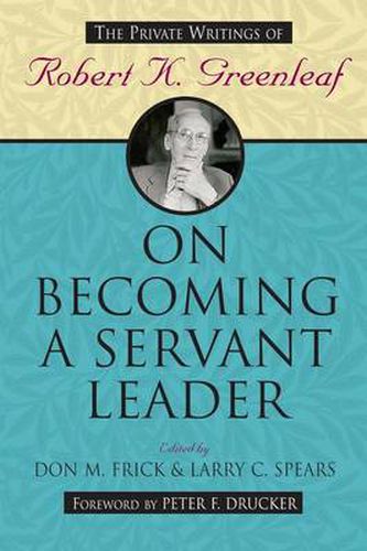 On Becoming a Servant Leader: The Private Writings of Robert K.Greenleaf