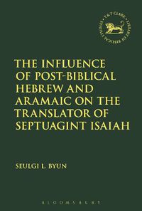 Cover image for The Influence of Post-Biblical Hebrew and Aramaic on the Translator of Septuagint Isaiah