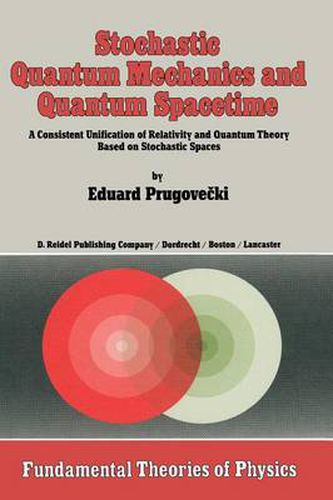 Cover image for Stochastic Quantum Mechanics and Quantum Spacetime: A Consistent Unification of Relativity and Quantum Theory Based on Stochastic Spaces