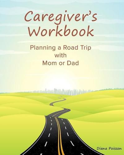 Cover image for Caregiver's Workbook: Planning a Road Trip with Mom or Dad