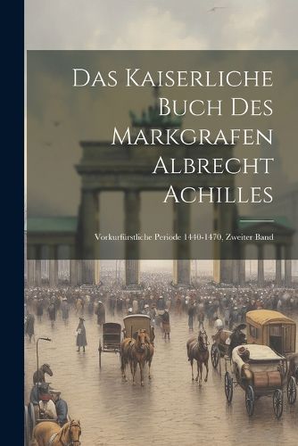 Cover image for Das Kaiserliche Buch Des Markgrafen Albrecht Achilles